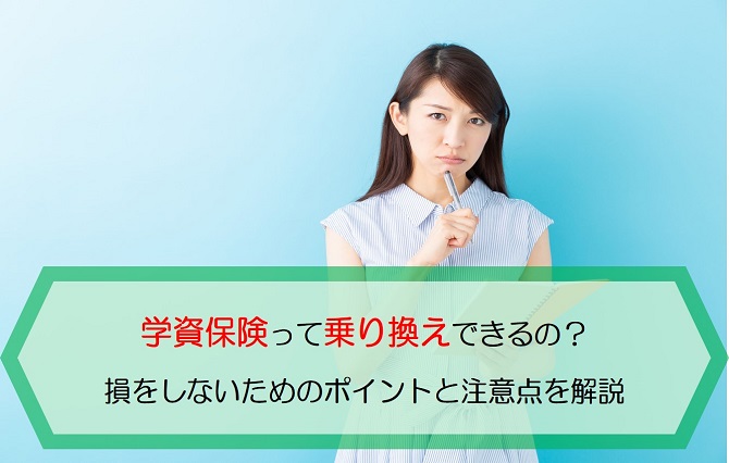 学資保険って乗り換えできるの 損をしないためのポイントと注意点を解説します 保険のはてな