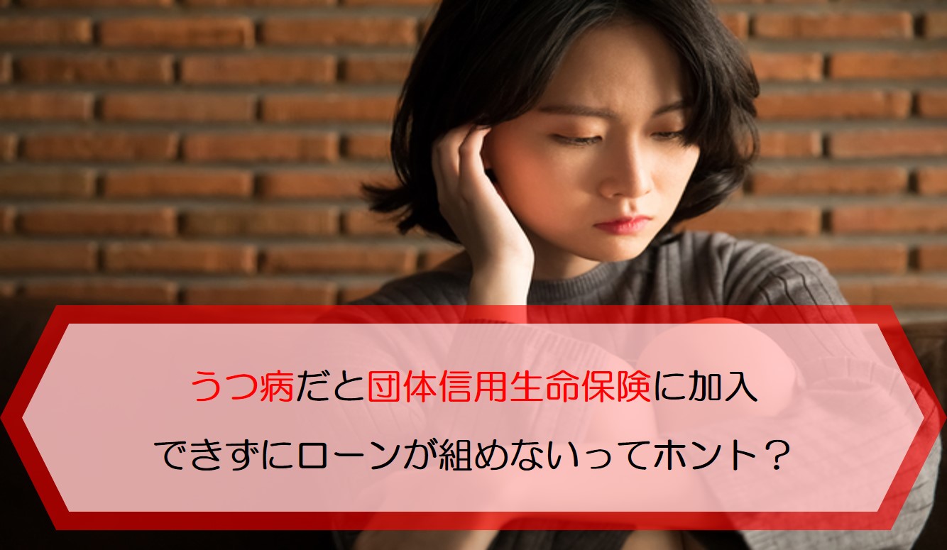 うつ病だと団体信用生命保険に加入できずにローンが組めないってホント 保険のはてな