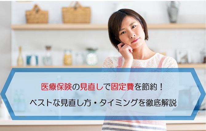 医療保険の見直しで固定費を節約 ベストな見直し方 タイミングを徹底解説 保険のはてな