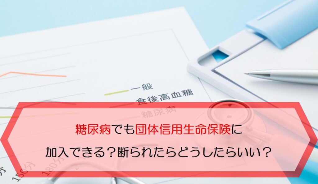 糖尿病でも団体信用生命保険に加入できる 断られたらどうしたらいい 保険のはてな