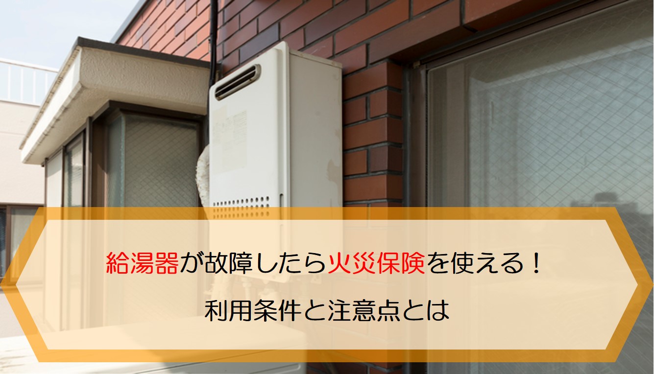 給湯器が故障したら火災保険を使える！利用条件と注意点とは