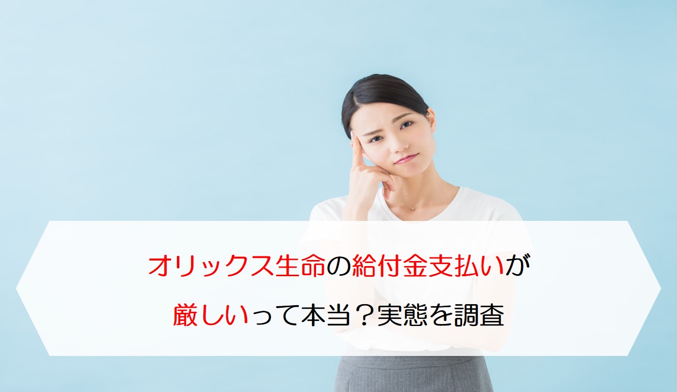 オリックス生命の給付金支払いが厳しいって本当 実態を調査 保険のはてな