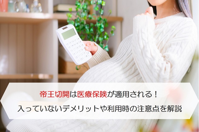 帝王切開は医療保険が適用される 入っていないデメリットや利用時の注意点を解説 保険のはてな
