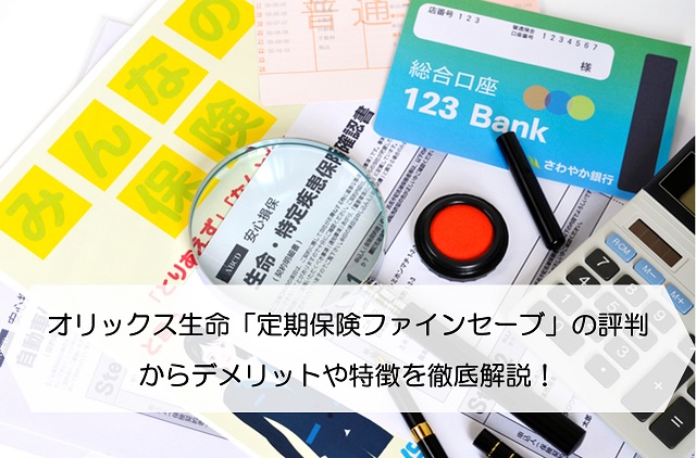 オリックス生命 定期保険ファインセーブ の評判からデメリットや特徴を徹底解説 保険のはてな