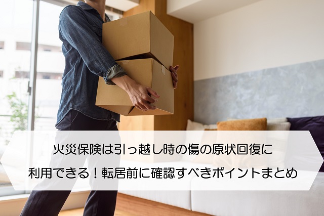 火災保険は引っ越し時の傷の原状回復に利用できる 転居前に確認すべきポイントまとめ 保険のはてな