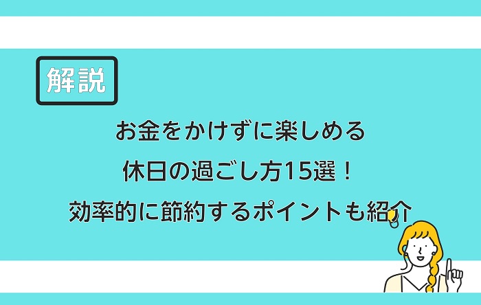 お金をかけずに楽しめる休日の過ごし方15選 効率的に節約するポイントも紹介 保険のはてな